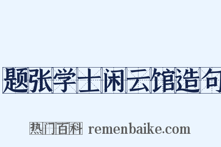 题张学士闲云馆造句是什么意思的图片